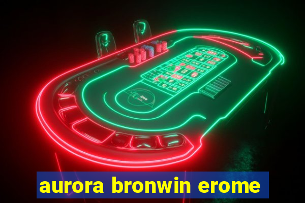 aurora bronwin erome